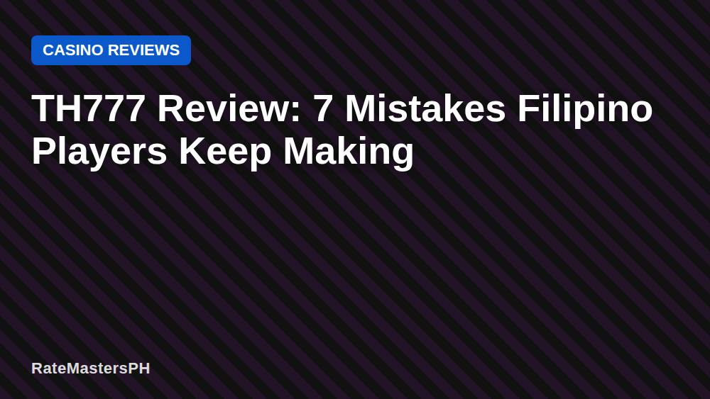 TH777 Review: 7 Mistakes Filipino Players Keep Making